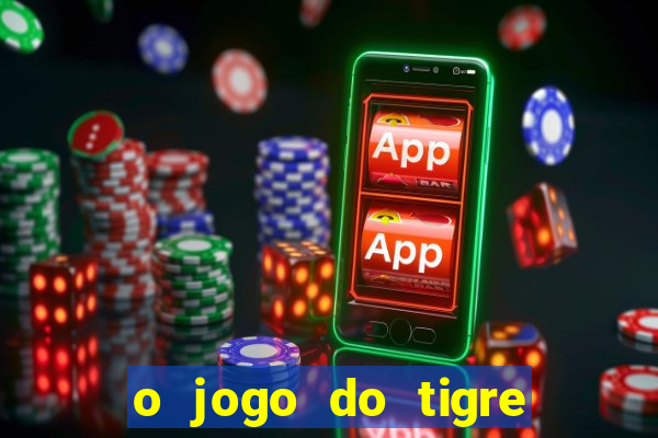 o jogo do tigre da dinheiro